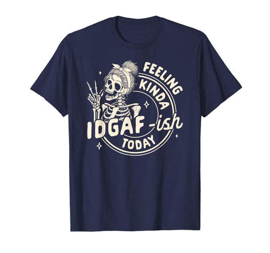 Sarcasm Humor Funny Skeleton Feeling Kinda IDGAF-ish Today T-Shirt