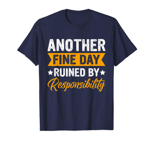 Another Fine Day Ruined by Responsibility Funny Adulting T-Shirt