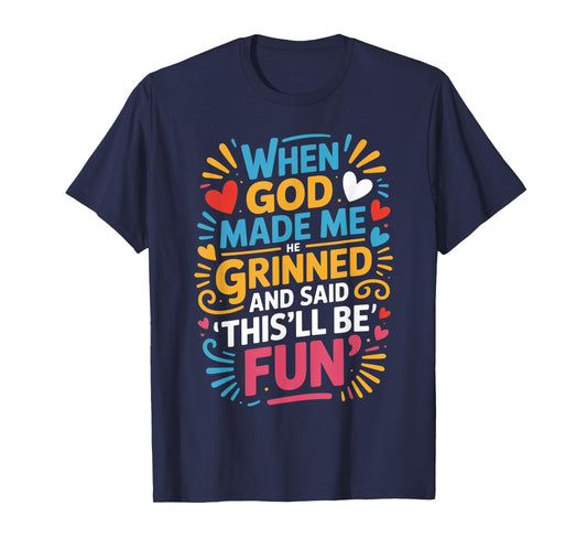When God Made Me He Grinned Said This'll Be Fun Sarcastic T-Shirt