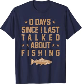 Fisherman Humor 0 Days Since I Last Talked About Fishing T-Shirt