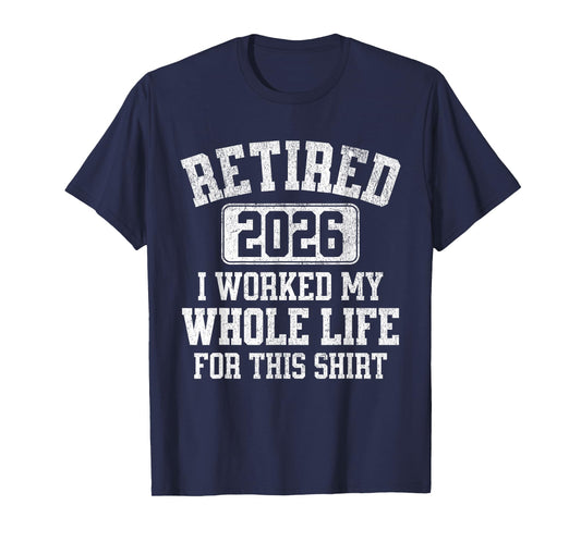 Retired 2026 Retirement Worked My Life For This Men Women T-Shirt