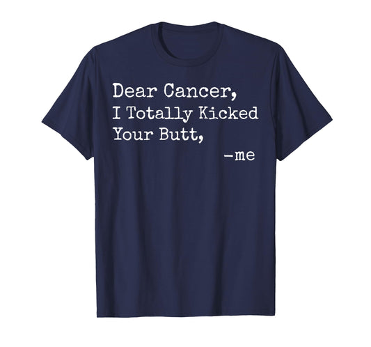 Dear Cancer I Totally Kicked Your Butt Funny Survivor T-Shirt