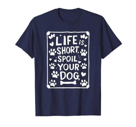 Life is Short Spoil Your Dog Funny Dog Mom Dog Dad T-Shirt