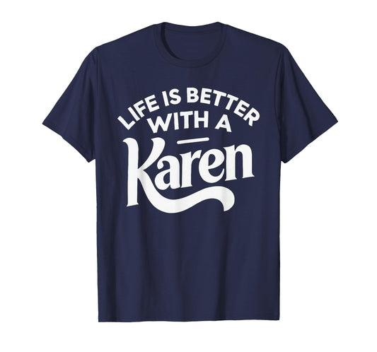 Life Is Better With A KAREN T-Shirt Funny Name KAREN T-Shirt