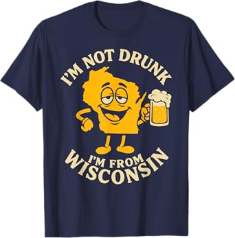 I'm Not Drunk I'm From Wisconsin Funny WI Beer Drinking Tee T-Shirt