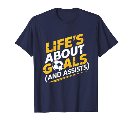 Life's About Goals Soccer Player Funny Soccer Lover Humor T-Shirt