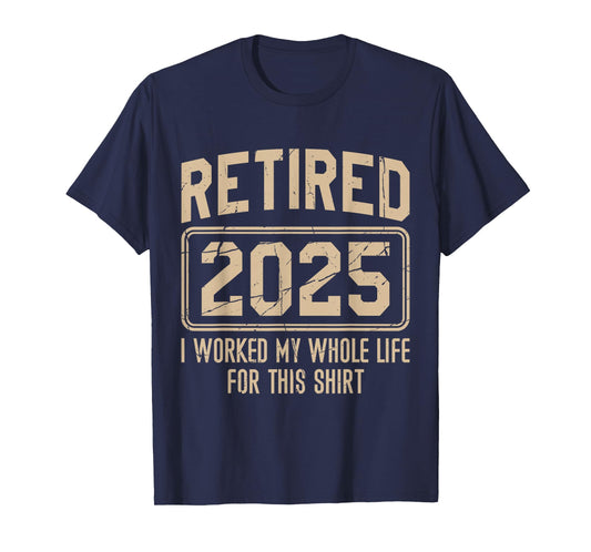 Funny Retirement Retired 2025 I Work My Whole Life For This T-Shirt