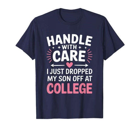 Handle with Care I Just Dropped My Son Off at College T-Shirt
