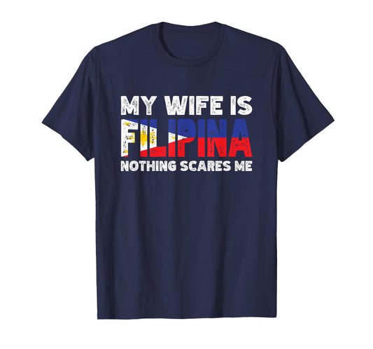 My Wife is Filipina Nothing Scares Me T-Shirt