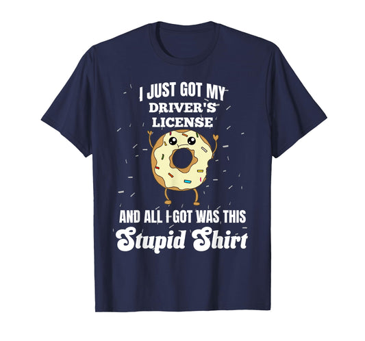 I Just Got My Drivers License Licensed Driver Funny Stupid T-Shirt