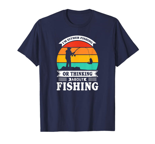 I Am Either Fishing or Thinking About Fishing Funny T-Shirt