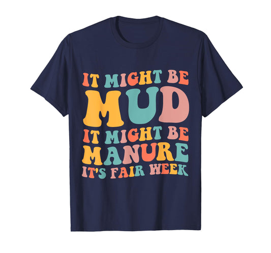 It Might Be Mud It Might Be Manure It's Fair Week T-Shirt