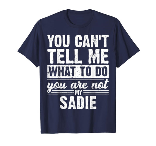 You Can't Tell Me What to Do You are Not My Sadie Funny T-Shirt
