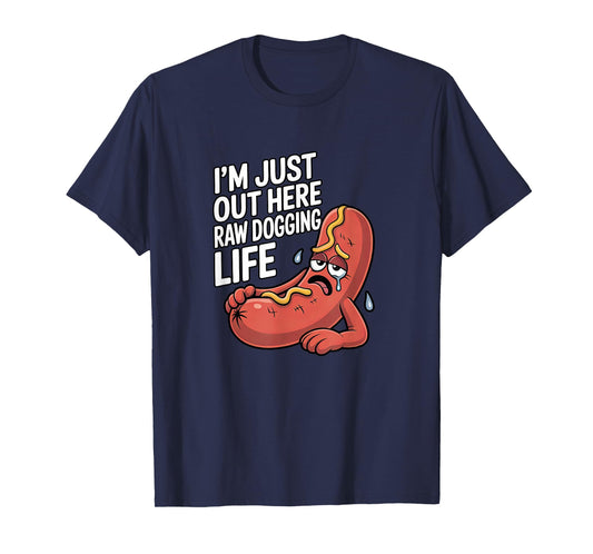 I'm Just Out Here Raw Dogging Life - Funny Stressed Hot Dog Men Women T-Shirt