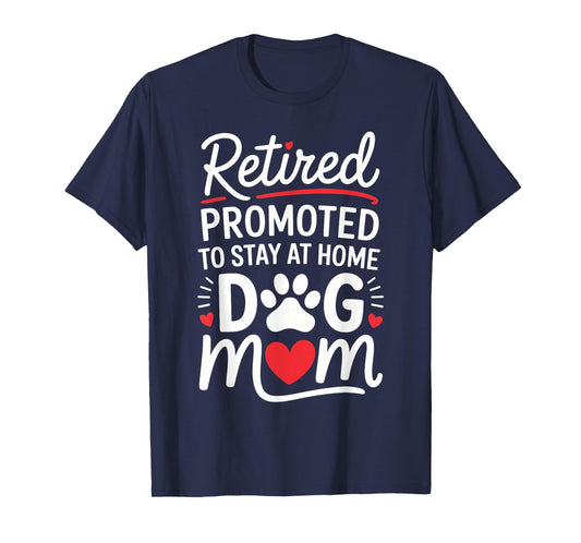 Retired Promoted to Stay at Home Dog Mom Funny Saying Men Women Kids T-Shirt