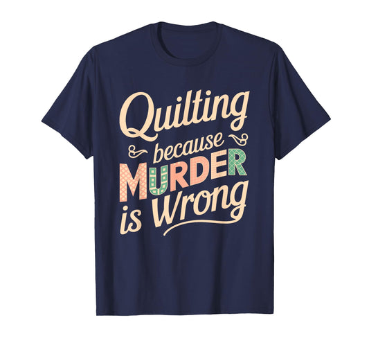 Quilting Because Murder Is Wrong Fun T-Shirt