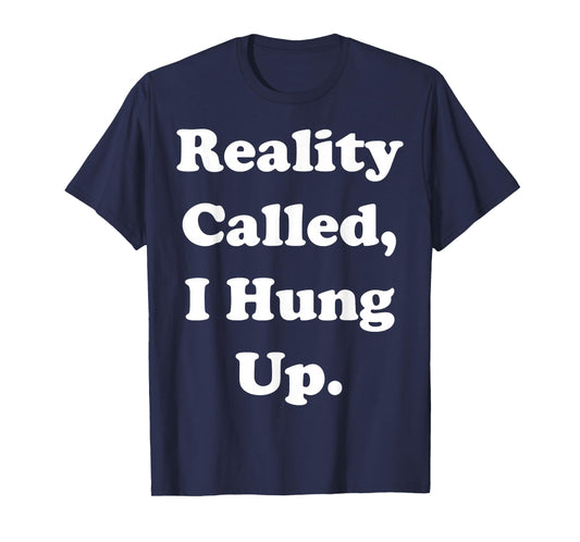 Reality Called I Hung Up Statement Funny Saying T-Shirt