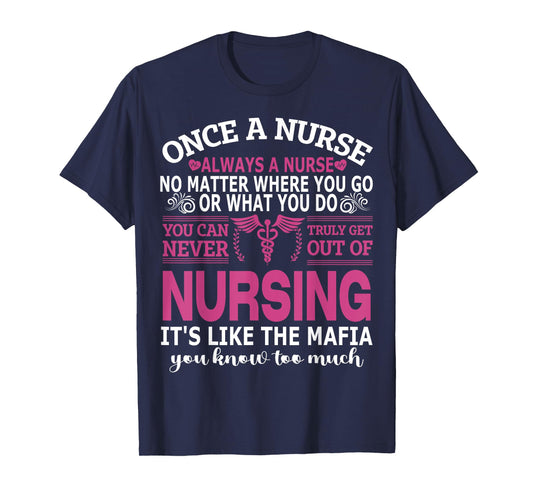 Once Nurse Always A Nurse Where You Go & What You Do - Nurse T-Shirt