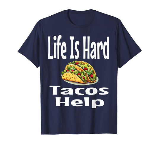 Life Is Hard Tacos Help Mexican Food Lover Foodie Funny T-Shirt