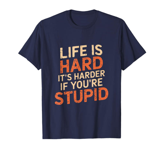 Life Is Hard It's Harder If You're Stupid Funny Life Quotes T-Shirt