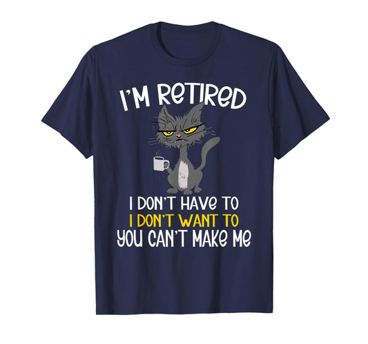 I'm Retired I Don't Have To I Don't Want To Cat T-Shirt