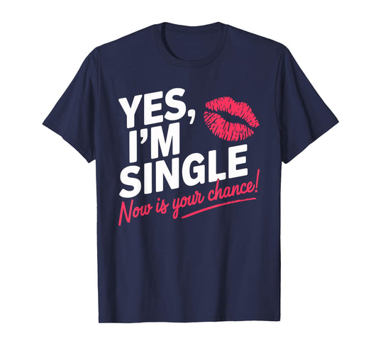 Yes Im Single Now Is Your Chance Love Dating Party Singles T-Shirt