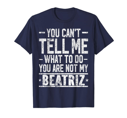 You Can't Tell Me What to Do You are Not My Beatriz T-Shirt