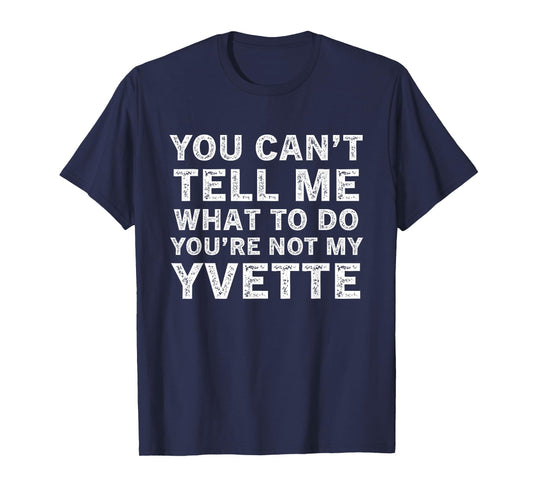 You Can’t Tell Me What to Do You’re Not My Yvette T-Shirt