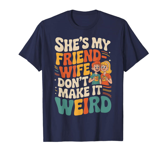 She's My Friend-Wife Don't Make It Weird Funny Friend Wife T-Shirt