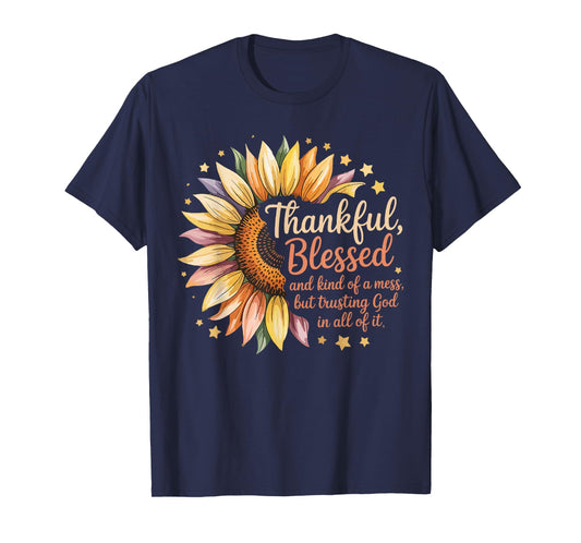 Thankful Blessed Kind of A Mess But Trusting God in All T-Shirt