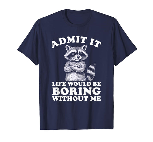 Admit It Life Would Be Boring Without Me Shirt Distressed T-Shirt