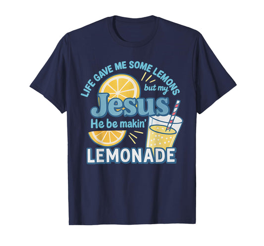 Life Gave Me Some Lemons But My Jesus He Be Makin' Lemonade T-Shirt