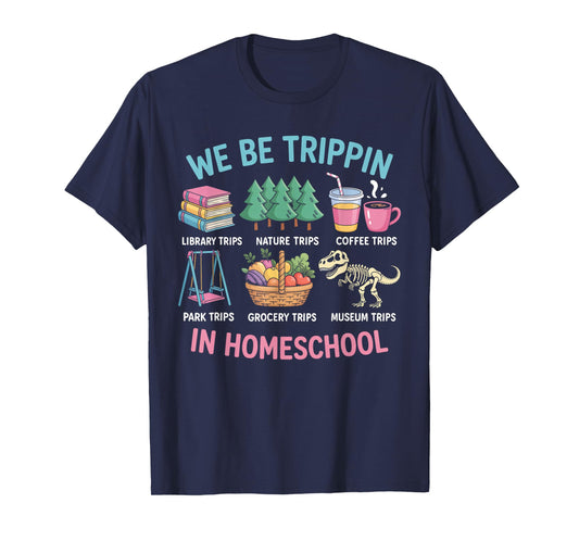 We Be Trippin in Homeschool Funny School Quote T-Shirt