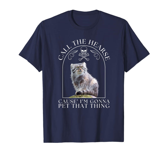 Pallas's Cat Call The Hearse Cause' I'm Gonna Pet That Thing Men Women T-Shirt