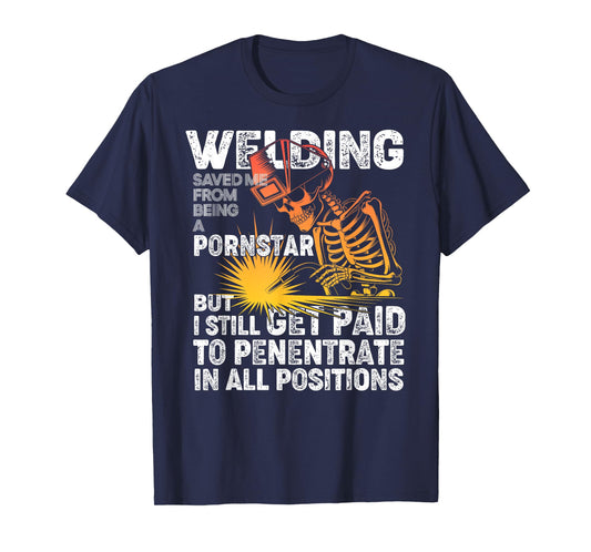 Welding Saved Me Being A Pornstar Funny Welder Tee - Tig Mig T-Shirt