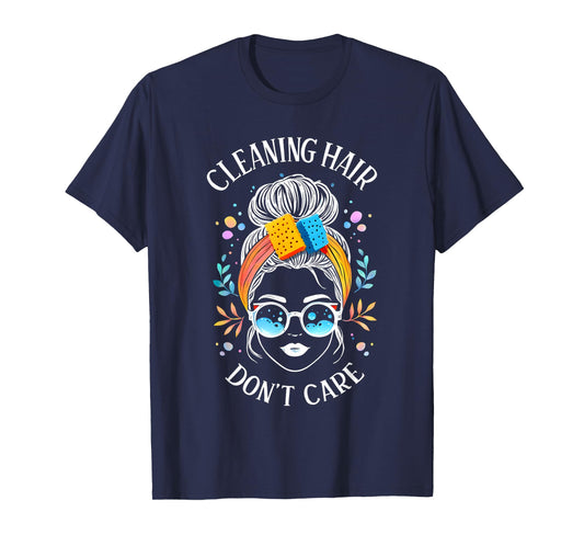 Cleaning Hair Don’t Care Cute Cleaning Lady Messy Bun Funny T-Shirt