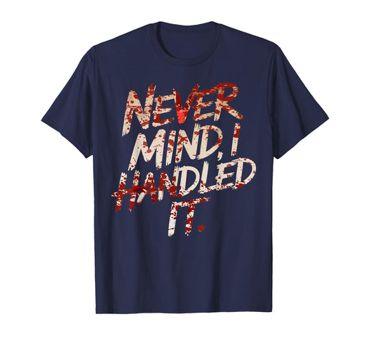 Never Mind I Handled It Funny Bloody Halloween T-Shirt