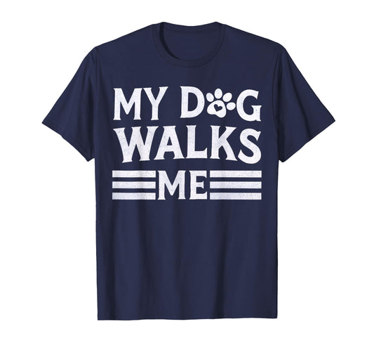 My Dog Walks Me | Women Men Funny Apparel for Dog Owners T-Shirt