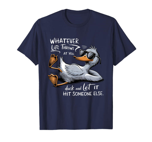 Whatevers life throws at you duck let it hit someone else T-Shirt