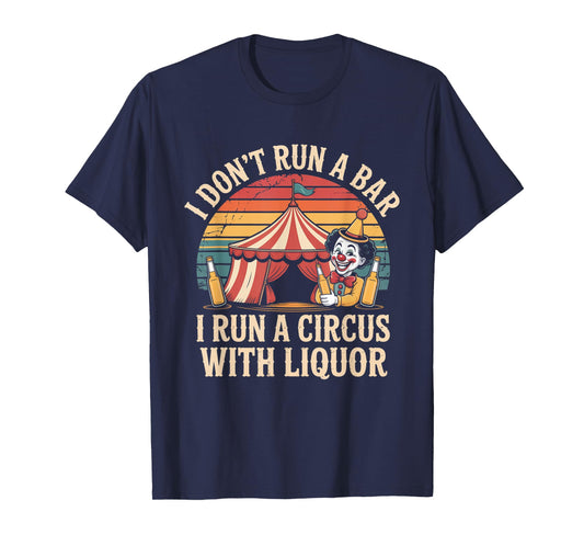 I Dont Run A Bar I Run A Circus with Liquor Funny Bartender T-Shirt