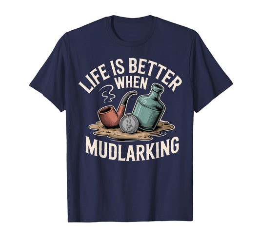 Life is Better When Mudlarking Treasure Hunter Beachcombing T-Shirt