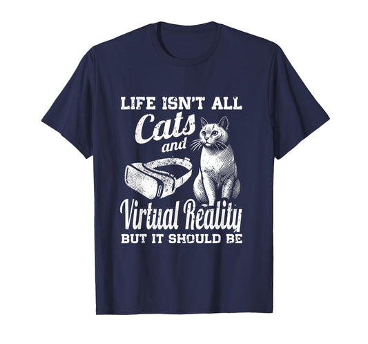 Life Isn't All Cats And Virtual Reality But It Should Be T-Shirt