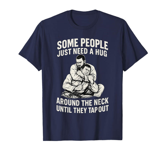 Some People Just Need A Hug Around The Neck Until They Tap T-Shirt