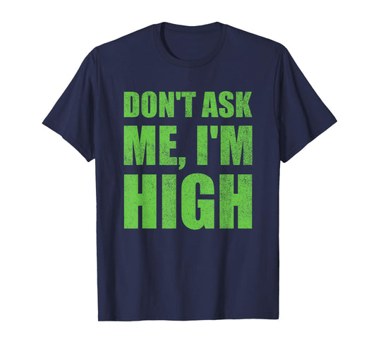 Don't Ask Me I'm High Funny Saying Cannabis T-Shirt