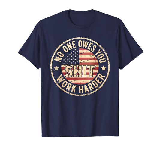 No One Owes You Shit Work Harder Distressed American Flag T-Shirt