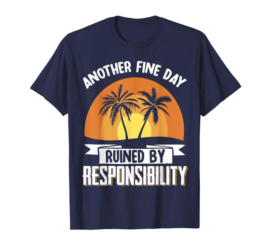 Another Fine Day Ruined By Responsibility T-Shirt