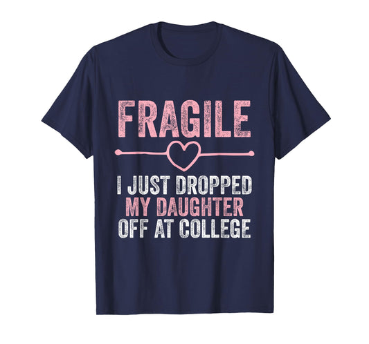 Fragile I Just Dropped My Daughter Off at College T-Shirt