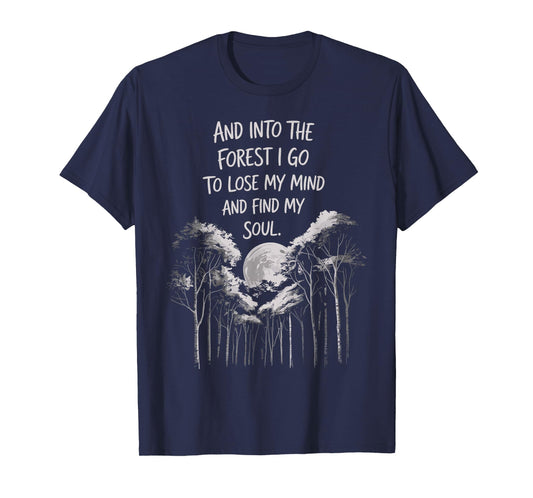 And Into The Forest I Go To Lose My Mind And Find My Soul T-Shirt