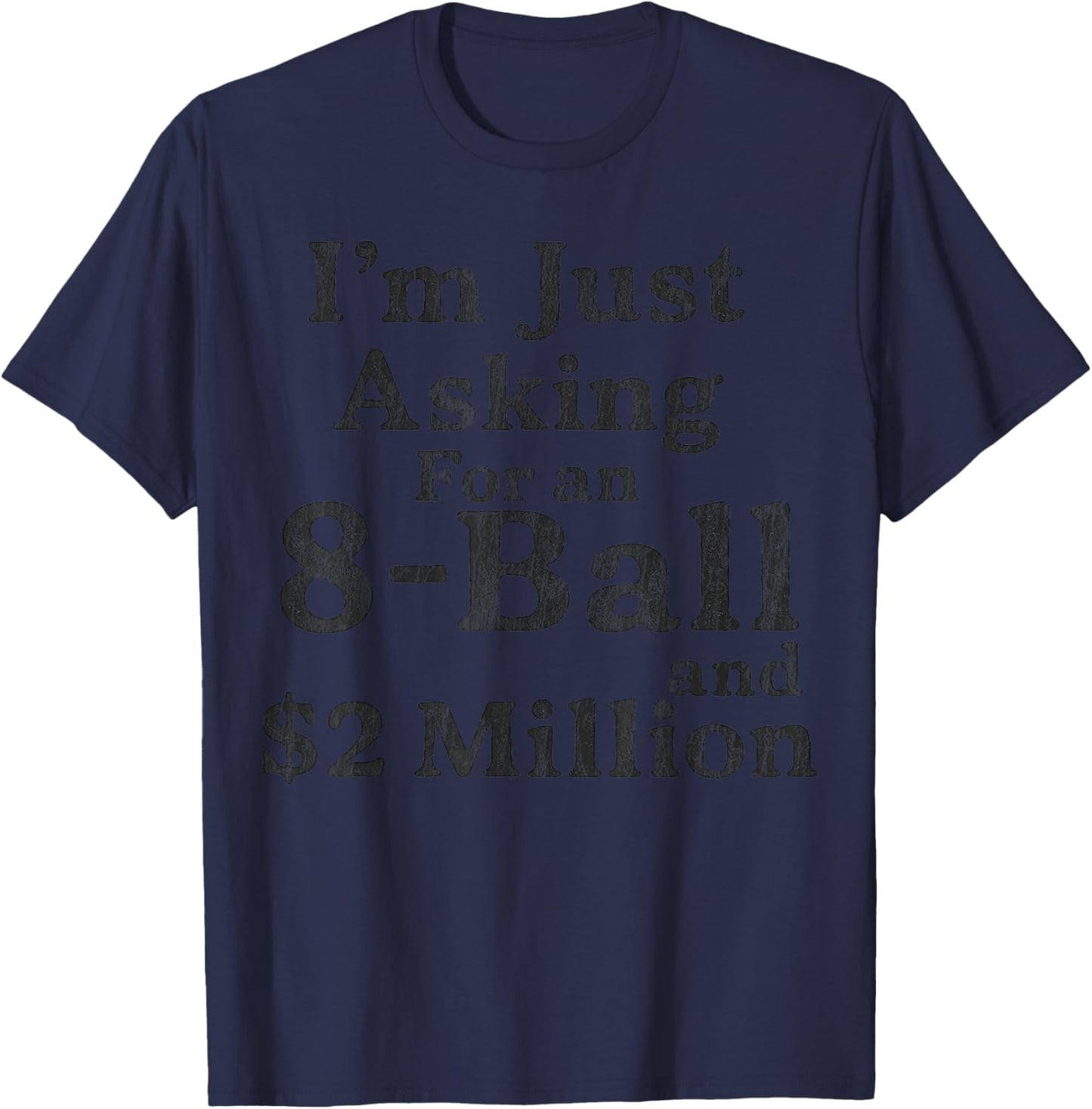 I'm Just Asking For A 8 Ball And 2 Million Dollars T-Shirt