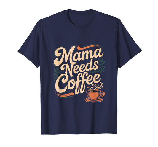 Mama Needs Coffee Mom Life Caffeine Lover Humor T-Shirt